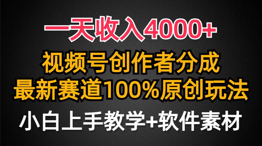 一天收入4000+，视频号创作者分成，最新赛道100%原创玩法，小白也可以轻...-小白项目网
