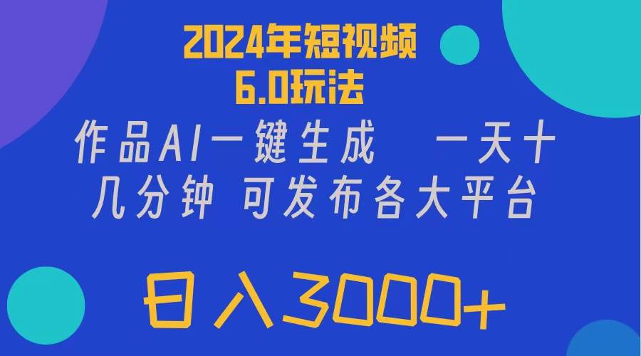 2024年短视频6.0玩法，作品AI一键生成，可各大短视频同发布。轻松日入3... - 小白项目网-小白项目网