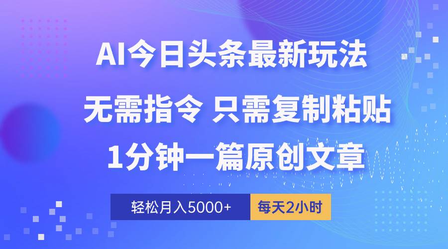 AI头条最新玩法 1分钟一篇 100%过原创 无脑复制粘贴 轻松月入5000+ 每... - 小白项目网-小白项目网