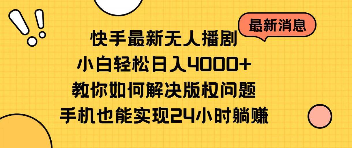 快手最新无人播剧，小白轻松日入4000+教你如何解决版权问题，手机也能... - 小白项目网-小白项目网