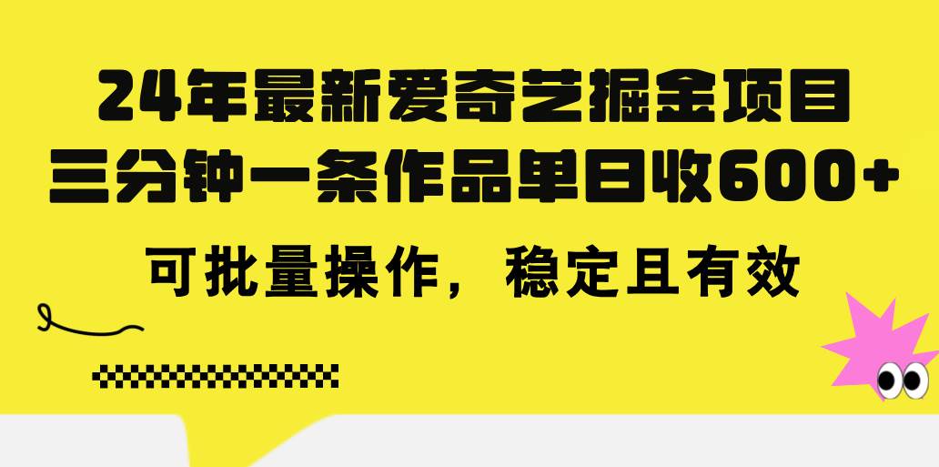 24年 最新爱奇艺掘金项目，三分钟一条作品单日收600+，可批量操作，稳...-小白项目网