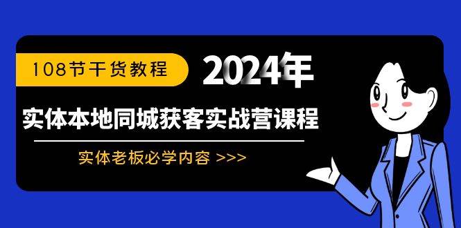 实体本地同城获客实战营课程：实体老板必学内容，108节干货教程 - 小白项目网-小白项目网