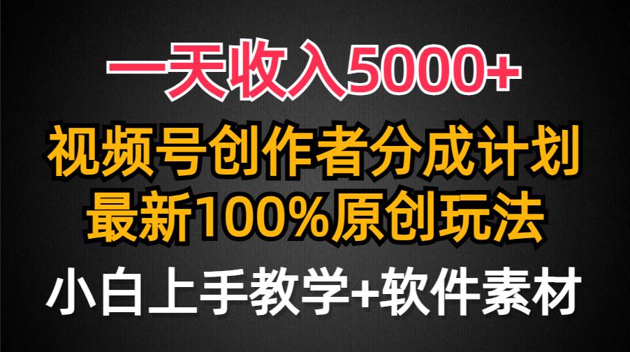 一天收入5000+,视频号创作者分成计划,最新100%原创玩法,小白也可以轻... - 小白项目网-小白项目网