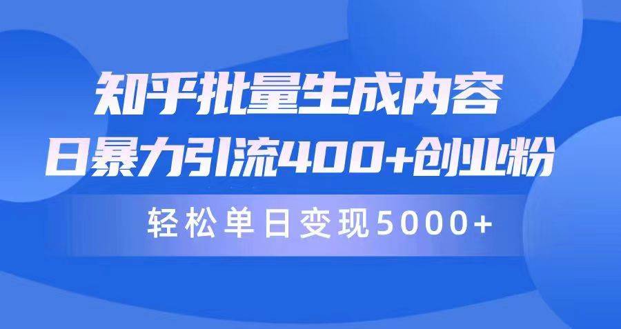 知乎批量生成内容,日暴力引流400+创业粉,轻松单日变现5000+ - 小白项目网-小白项目网