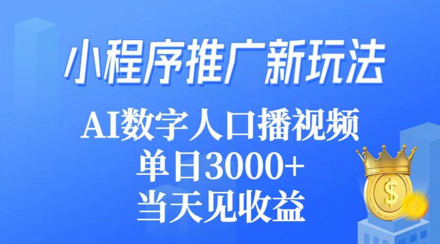 小程序推广新玩法,AI数字人口播视频,单日3000+,当天见收益 - 小白项目网-小白项目网