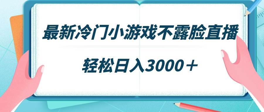 最新冷门小游戏不露脸直播，场观稳定几千，轻松日入3000＋ - 小白项目网-小白项目网