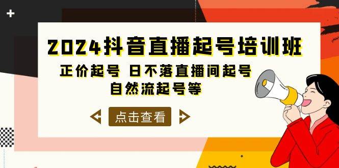 2024抖音直播起号培训班，正价起号 日不落直播间起号 自然流起号等-33节 - 小白项目网-小白项目网