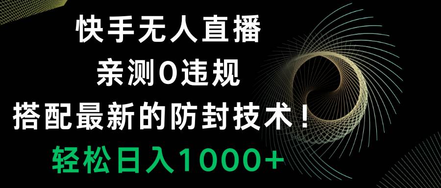 快手无人直播，0违规，搭配最新的防封技术！轻松日入1000+ - 小白项目网-小白项目网