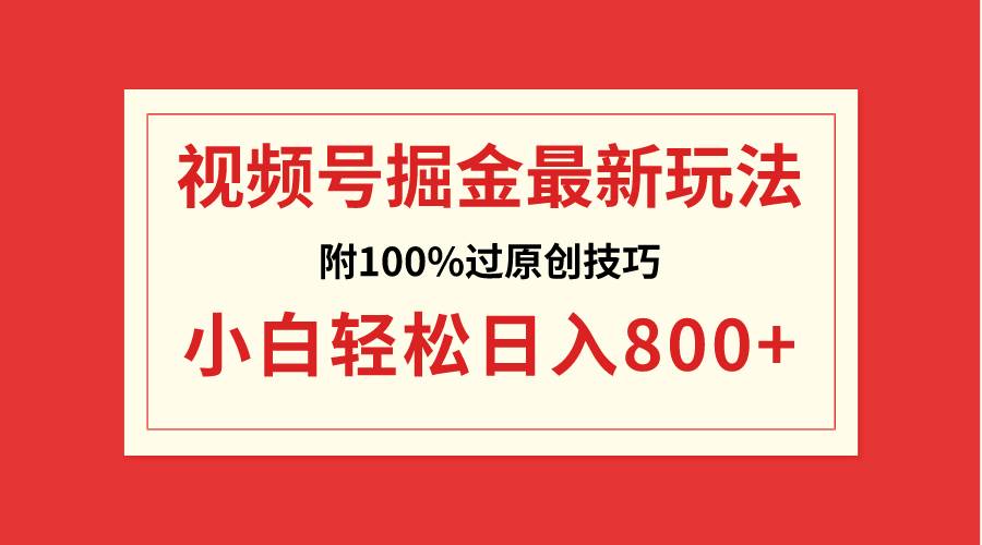 视频号掘金，小白轻松日入800+（附100%过原创技巧） - 小白项目网-小白项目网