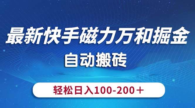 最新快手磁力万和掘金，自动搬砖，轻松日入100-200，操作简单 - 小白项目网-小白项目网