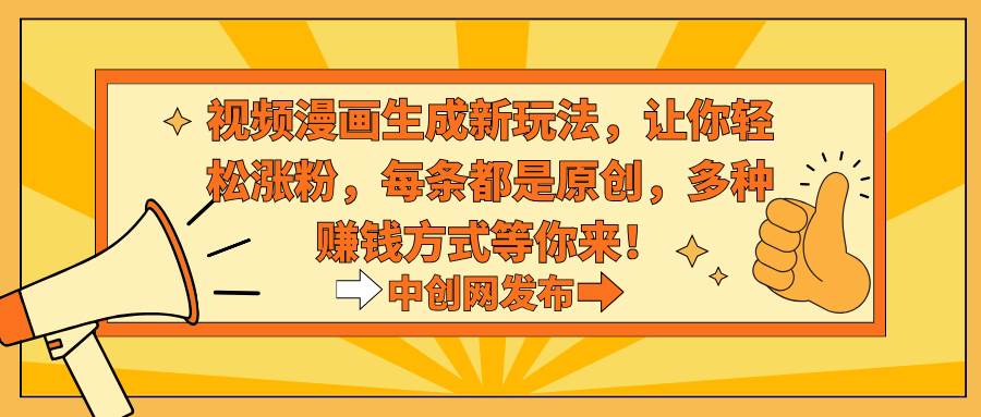 视频漫画生成新玩法,让你轻松涨粉,每条都是原创,多种赚钱方式等你来! - 小白项目网-小白项目网