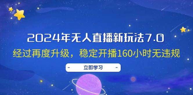 2024年无人直播新玩法7.0，经过再度升级，稳定开播160小时无违规，抖音... - 小白项目网-小白项目网