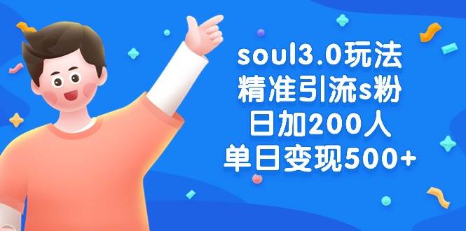 soul3.0玩法精准引流s粉，日加200人单日变现500+ - 小白项目网-小白项目网