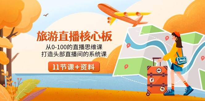 旅游-直播核心板,从0-100的直播思维课,打造头部直播间的系统课 - 小白项目网-小白项目网