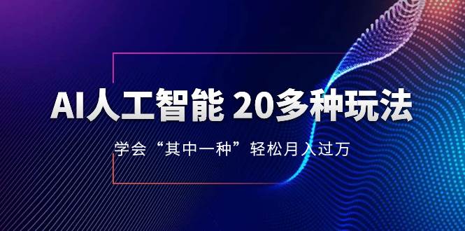 AI人工智能 20多种玩法 学会“其中一种”轻松月入过万，持续更新AI最新玩法 - 小白项目网-小白项目网