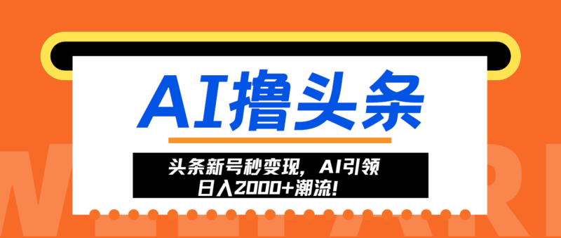 头条新号秒变现，AI引领日入2000+潮流！-小白项目网