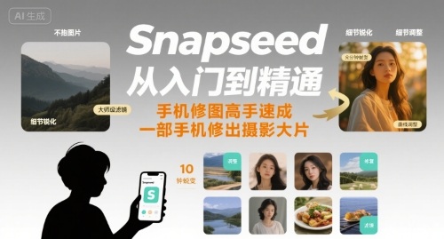Snapseed从入门到精通，手机修图高手速成，一部手机就能修出摄影大片-小白项目网