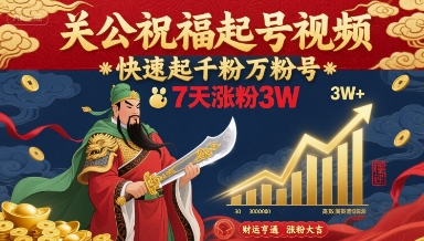 关公祝福起号视频，快速起千粉万粉号，7天涨粉3W-小白项目网