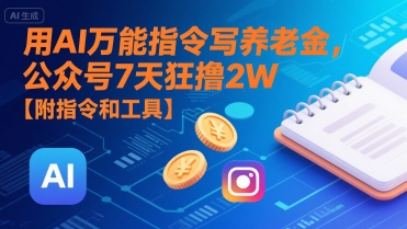 用AI万能指令写养老金，公众号7天狂撸2W【附指令和工具】 - 小白项目网-小白项目网