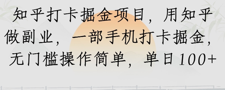 知乎打卡掘金项目，用知乎做副业，一部手机打卡掘金，无门槛操作简单，单日100+ - 小白项目网-小白项目网