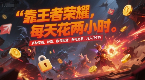 靠王者荣耀，每天花两小时，多种变现，拉新、账号租赁，账号交易，月入几个W【揭秘】 - 小白项目网-小白项目网