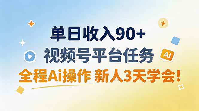 （19989期）单日收入90+，视频号平台任务，全程Ai操作 新人3天学会！-小白项目网