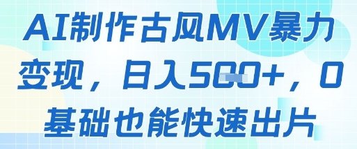 AI制作古风MV暴力变现，日入几张，0基础也能快速出片-小白项目网