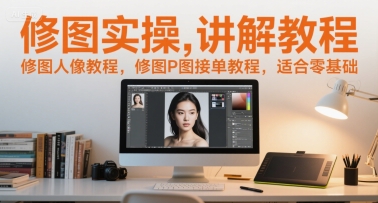 修图实操讲解教程，修图人像教程，修图P图接单教程，适合零基础-小白项目网