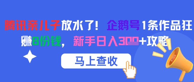 腾讯亲儿子放水了！企鹅号1条作品狂挣8份钱，新手日入3张+攻略 - 小白项目网-小白项目网