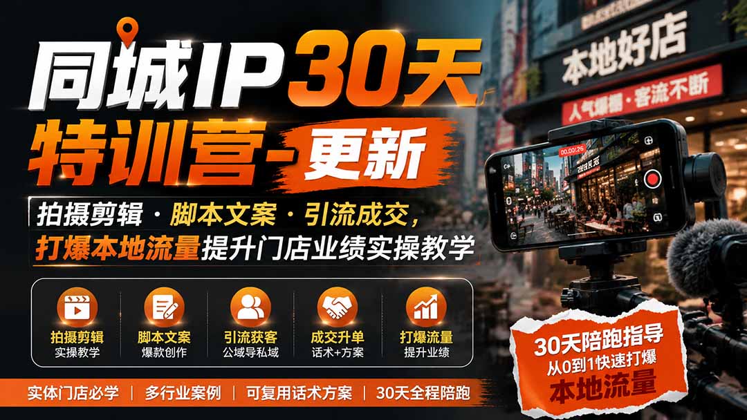 同城IP30天特训营-更新｜拍摄剪辑+脚本文案+引流成交，打爆本地流量提升门店业绩实操教学-小白项目网