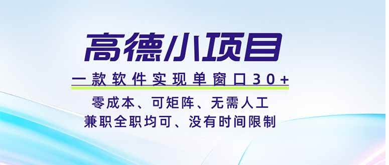 （19070期）高德小项目，一款软件实现单窗口+、零成本、可矩阵、零人工、兼职全职均可、没有时间限制-小白项目网