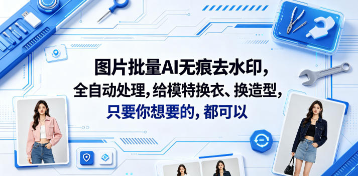 图片批量AI无痕去水印，全自动处理，给模特换衣、换造型，只要你想要的，都可以(软件+视频教程)-小白项目网