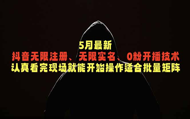 5月最新抖音无限注册、无限实名、0粉开播技术，认真看完现场就能开始操作，适合批量矩阵-小白项目网