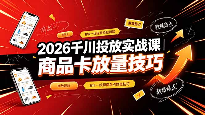 2026千川投放实战课|6年一线操盘经验拆解,通俗讲解全域投放,吃透商品卡放量技巧-小白项目网