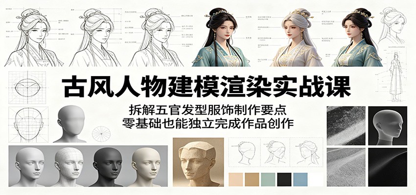 古风人物建模渲染实战课：拆解五官发型服饰制作要点，零基础也能独立完成作品创作-小白项目网
