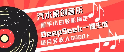 汽水原创音乐DeepSeek一键生成新手小白轻松搞定每月多收入5k+【揭秘】-小白项目网