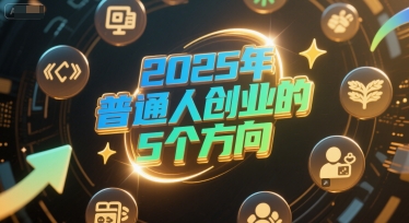 付费文章：2025年普通人创业的5个方向 - 小白项目网-小白项目网