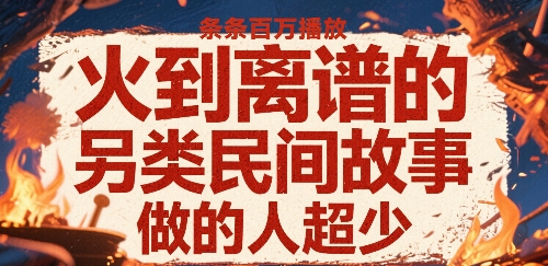 火到离谱的另类民间故事，条条百W播放，做的人超少 - 小白项目网-小白项目网