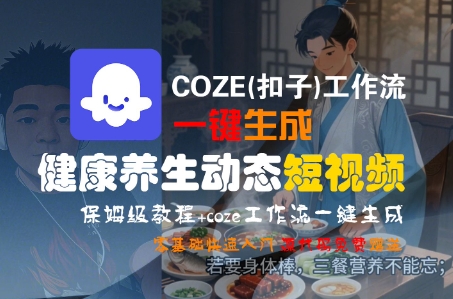 COZE(扣子)工作流一键生成健康养生动态短视频，保姆级教程，零基础快速入门 - 小白项目网-小白项目网