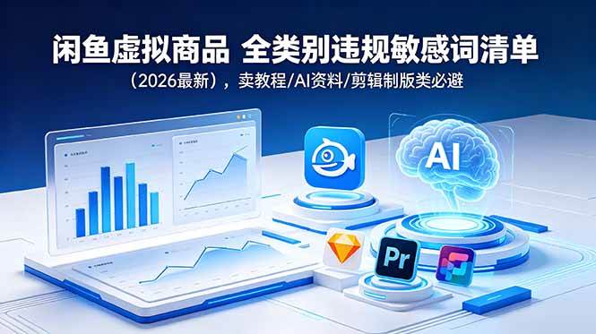 （18961期）闲鱼虚拟商品 全类别违规敏感词清单（2026最新），卖教程/AI资料/剪辑制版类必避-小白项目网