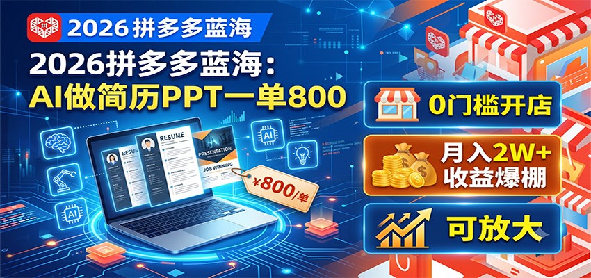 2026拼多多蓝海:AI做简历PPT一单800,0门槛开店,月入2W+,可放大-小白项目网
