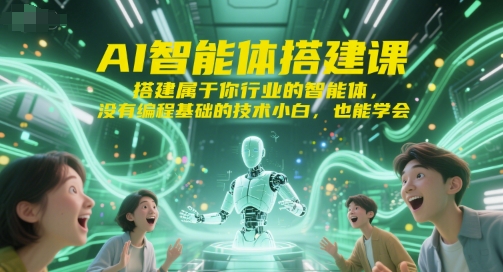 AI智能体搭建课，搭建属于你行业的智能体，没有编程基础的技术小白，也能学会-小白项目网