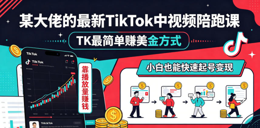 某大佬的最新TikTok中视频陪跑课，TK最简单賺美金方式，靠播放量賺钱，小白也能快速起号变现-小白项目网
