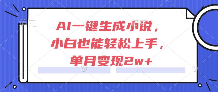 （15014期）AI一键生成小说，小白也能轻松上手，单月变现2w+-小白项目网