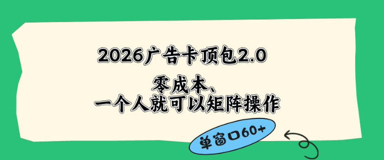 2026广告自动卡顶包2.0玩法，单窗口60+零成本、简单好操作，直接省略复杂人工步骤【揭秘】-小白项目网