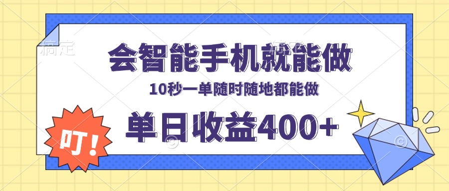 会智能手机就能做，十秒钟一单，有手机就行，随时随地可做单日收益400+-小白项目网