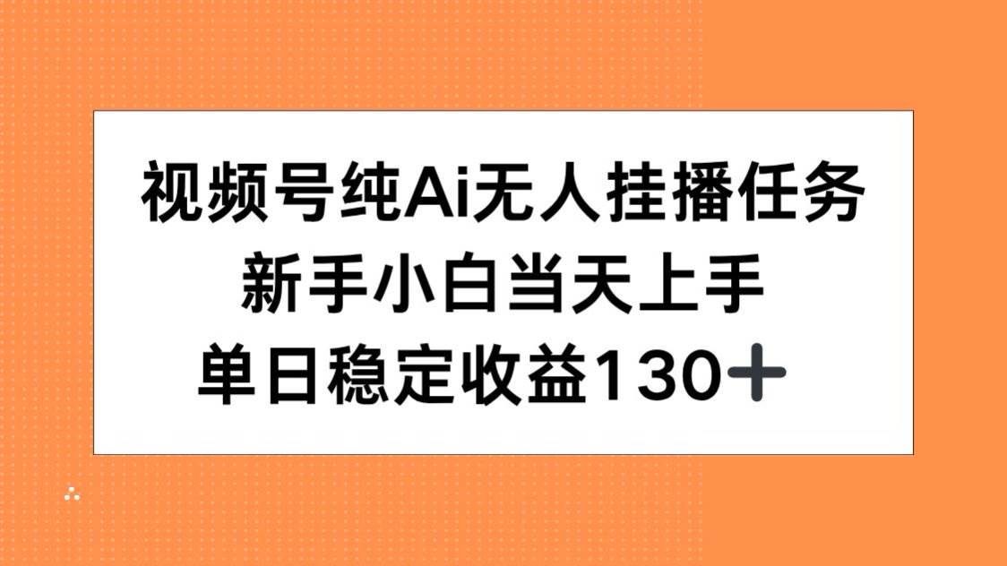 （15266期）视频号纯AI无人挂播任务，新手小白当天上手，单日稳定收益130+ - 小白项目网-小白项目网