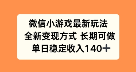 微信小游戏最新玩法，全新变现方式，单日稳定收益140+-小白项目网