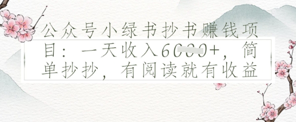 公众号小绿书抄书挣钱项目：一天收入多张，简单抄抄，有阅读就有收益-小白项目网