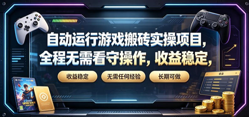 自动运行游戏搬砖实操项目,全程无需看守操作,收益稳定,无需任何经验,长期可做【揭秘】-小白项目网
